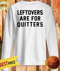 Official Leftovers Are For Quitters Sweatshirt