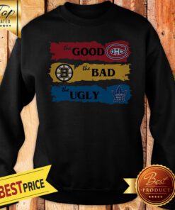 Official Montreal Canadiens The Good Boston Bruins The Bad Toronto Maple Leafs The Ugly Sweatshirt