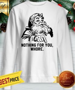 Official Nothing For You Whore Santa Sweatshirt