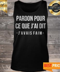 Official Pardon Pour Ce Que J_ai Dit J’avais Faim Tank Top