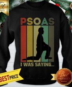 Official Psoas I Was Saying Sweatshirt