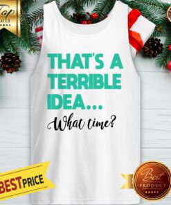 Official That’s A Terrible Idea What Time Premium Tank Top