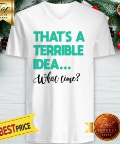 Official That’s A Terrible Idea What Time Premium V-neck