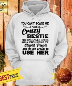 Official You Can't Scare Me I Have A Crazy Bestie Hoodie
