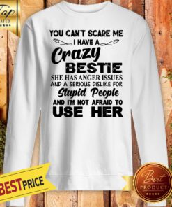 Official You Can't Scare Me I Have A Crazy Bestie Sweatshirt