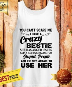 Official You Can't Scare Me I Have A Crazy Bestie Tank Top