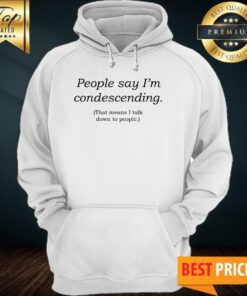People Say I'm Condescending Hoodie