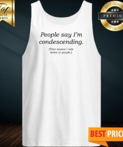 People Say I'm Condescending Tank Top