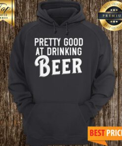 Pretty Good At Drinking Beer Hoodie