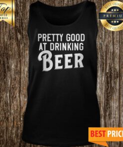 Pretty Good At Drinking Beer Tank Top