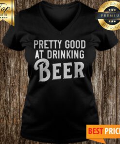 Pretty Good At Drinking Beer V-neck