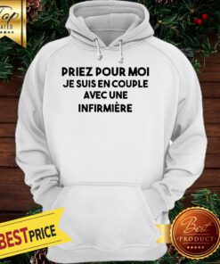 Priez Pour Moi Je Suis En Couple Evec Une Infirmiere Hoodie