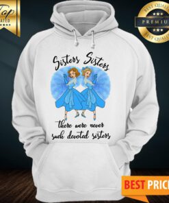 Sisters Sisters There Were Never Such Devoted Sisters Hoodie