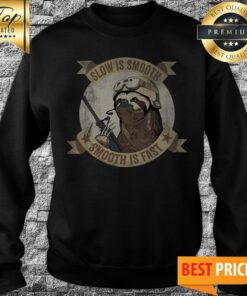 Slow Is Smooth Smooth Is Fast Sloth Sweatshirt