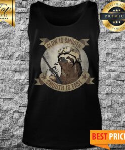 Slow Is Smooth Smooth Is Fast Sloth Tank Top