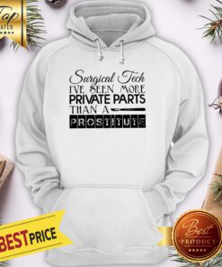 Surgical Tech I've Seen More Private Parts Than A Prostitute Hoodie