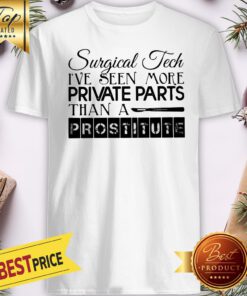 Surgical Tech I've Seen More Private Parts Than A Prostitute Shirt