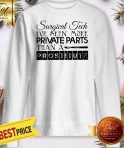 Surgical Tech I've Seen More Private Parts Than A Prostitute Sweatshirt