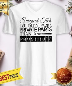 Surgical Tech I've Seen More Private Parts Than A Prostitute V-neck