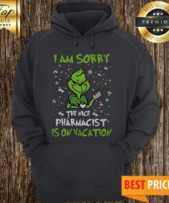 The Grinch I Am Sorry The Nice Pharmacist Is On Vacation Hoodie
