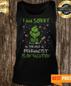 The Grinch I Am Sorry The Nice Pharmacist Is On Vacation Tank Top