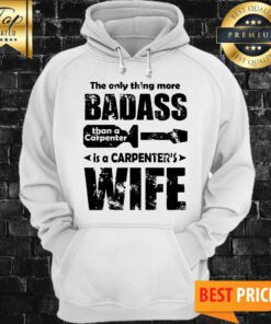 The Only Thing More Badass Than A Carpenter Hoodie