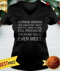 German Woman The Sweetest Most Beautiful Loving Amazing Evil Psychotic Creature You’ll Ever Meet V-neck