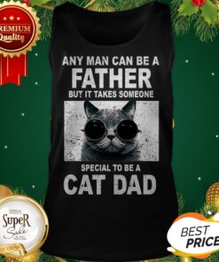 Any Man Can Be A Father It Takes Someone Special To Be A Cat Dad Tank Top