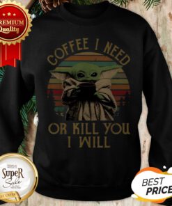 Baby Yoda Coffee I Need Or Kill You I Will Vintage Sunset Sweatshirt