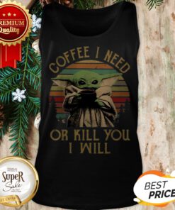 Baby Yoda Coffee I Need Or Kill You I Will Vintage Sunset Tank Top