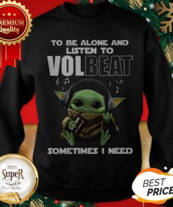 Baby Yoda To Be Alone And Listen To Volbeat Sometimes I Need Sweatshirt