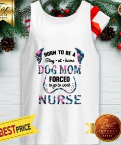 Born To Be A Stay At Home Dog Mom Forced To Go To Work Nurse Tank Top