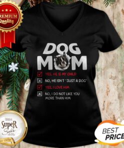 Boston Terrier Dog Mom Yes He Is My Child No He Isn't Just A Dog V-neck
