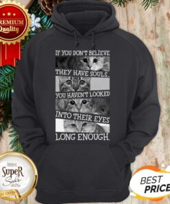 Cat If You Don't Believe They Have Souls You Haven't Looked Into Hoodie