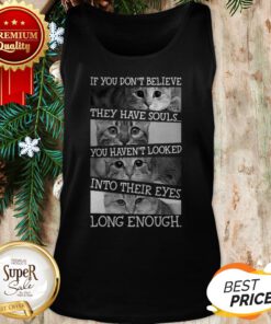 Cat If You Don't Believe They Have Souls You Haven't Looked Into Tank Top
