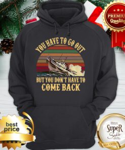 Cruise You Have To Go Out You Don't Have To Come Back Hoodie