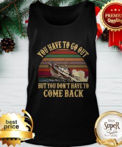 Cruise You Have To Go Out You Don't Have To Come Back Tank Top