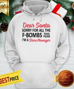 Dear Santa Sorry For All The F Bombs This Year I’m A Store Manager Hoodie