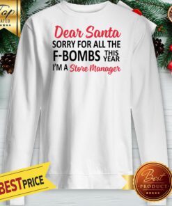 Dear Santa Sorry For All The F Bombs This Year I’m A Store Manager Sweatshirt