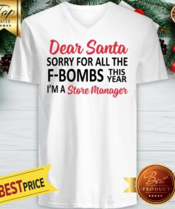 Dear Santa Sorry For All The F Bombs This Year I’m A Store Manager V-neck
