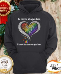 Diamond Be Careful Who You Hate It Could Be Someone You Love Hoodie