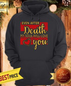 Even After Death, My Soul Will Love You Hoodie