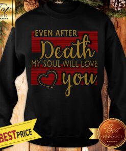 Even After Death, My Soul Will Love You Sweatshirt