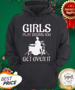 Female Drummers Girls Play Drums Too Get Over It Hoodie