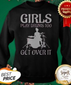 Female Drummers Girls Play Drums Too Get Over It Sweatshirt
