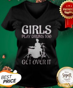 Female Drummers Girls Play Drums Too Get Over It V-neck