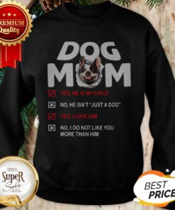 French Bulldog Dog Mom Yes He Is My Child No He Isn't Just A Dog Sweatshirt