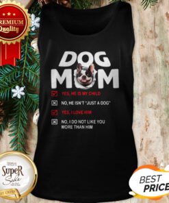 French Bulldog Dog Mom Yes He Is My Child No He Isn't Just A Dog TanK Top