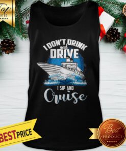 Good I Don’t Drink And Drive I Sip And Cruise Tank Top