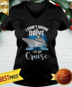 Good I Don’t Drink And Drive I Sip And Cruise V-neck